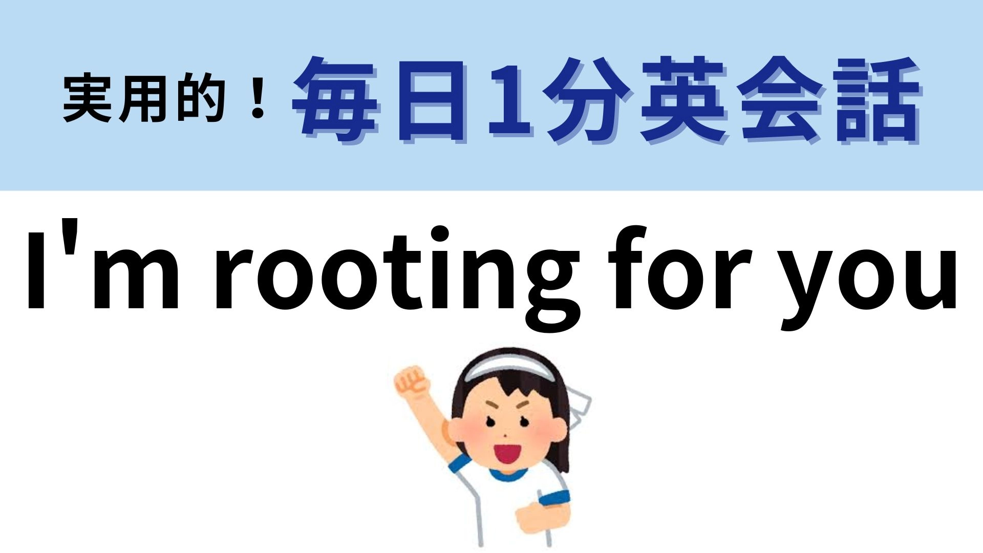 「I'm rooting for you」の意味は?背中を押してあげたいときにピッタリな表現です!【1分英会話】