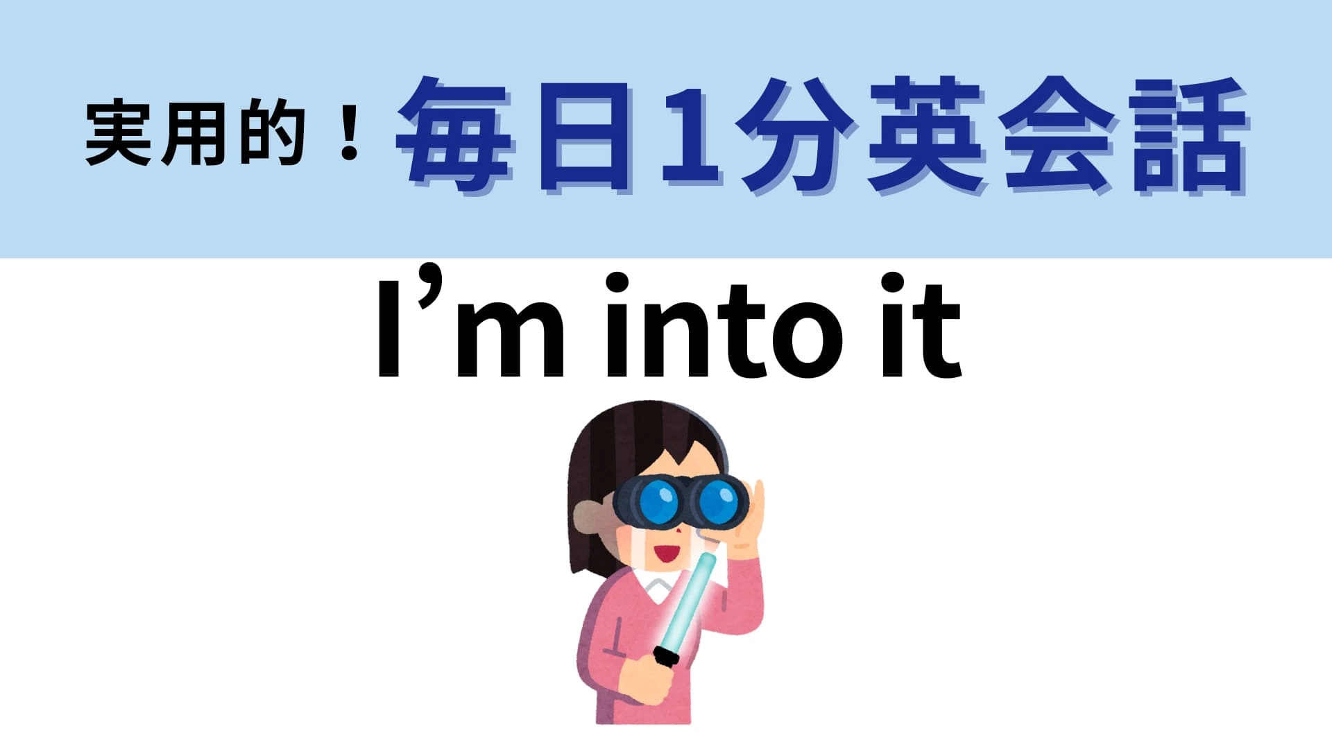 「I’m into it」の意味は?イッキに会話が楽しくなる便利フレーズ!【1分英会話】