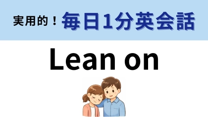 「Lean on」の意味は？覚えておきたい英熟語！【1分英会話】