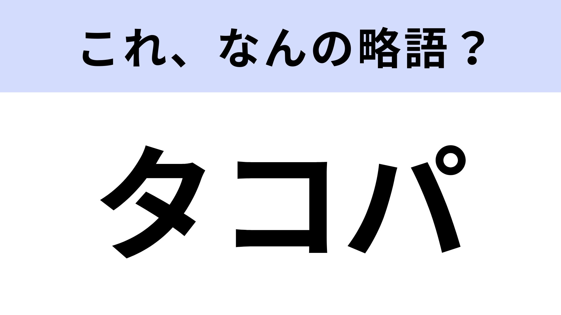 【略語クイズ】「タコパ」はなんの略?知らない人はいないはず!
