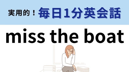 「miss the boat」の意味は？ボートに乗り遅れた…？全然意味がわからない！【1分英会話】