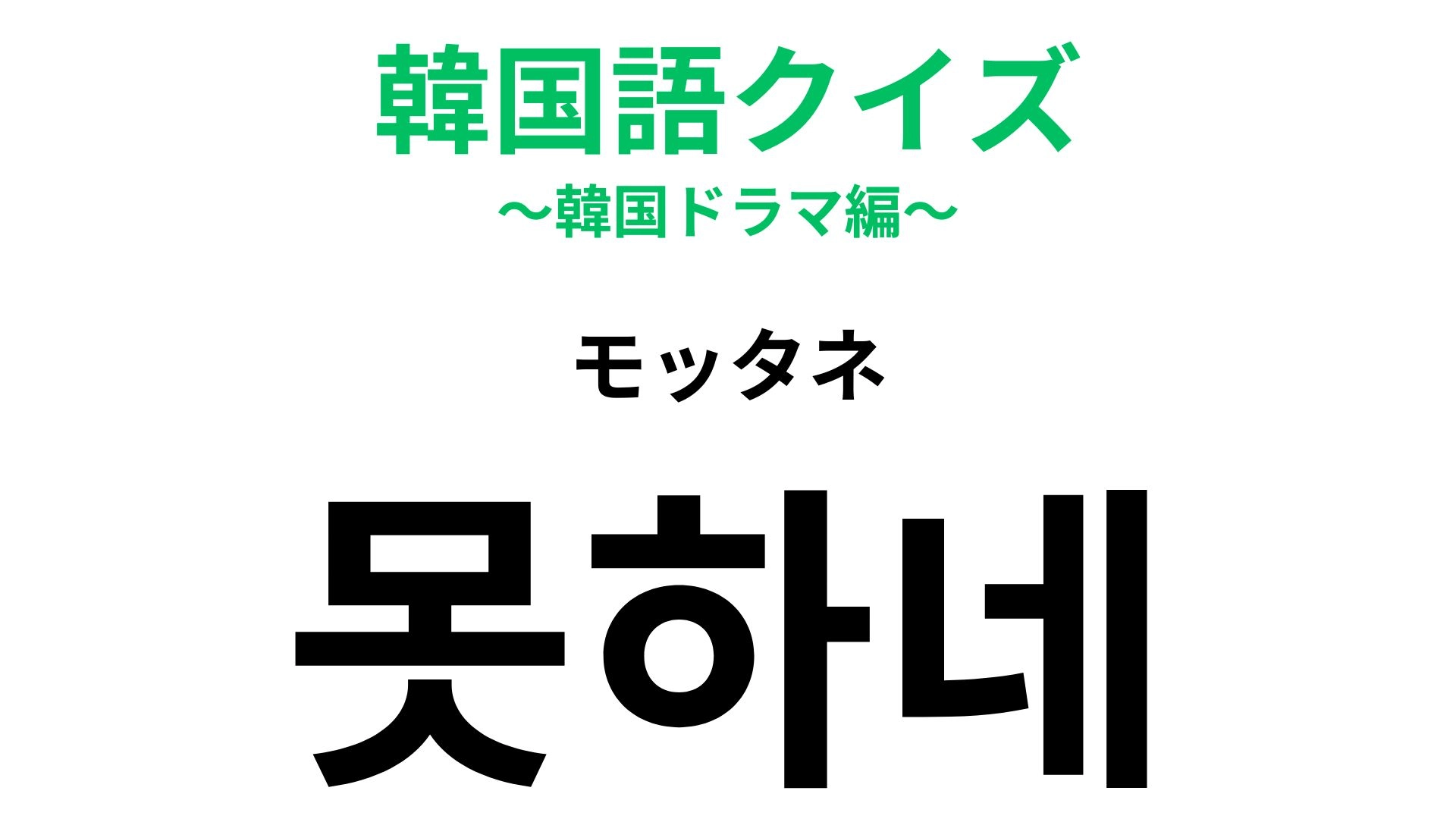 【韓国語クイズ】「못하네（モッタネ）」の意味は？相手の実力などを評価する言葉！