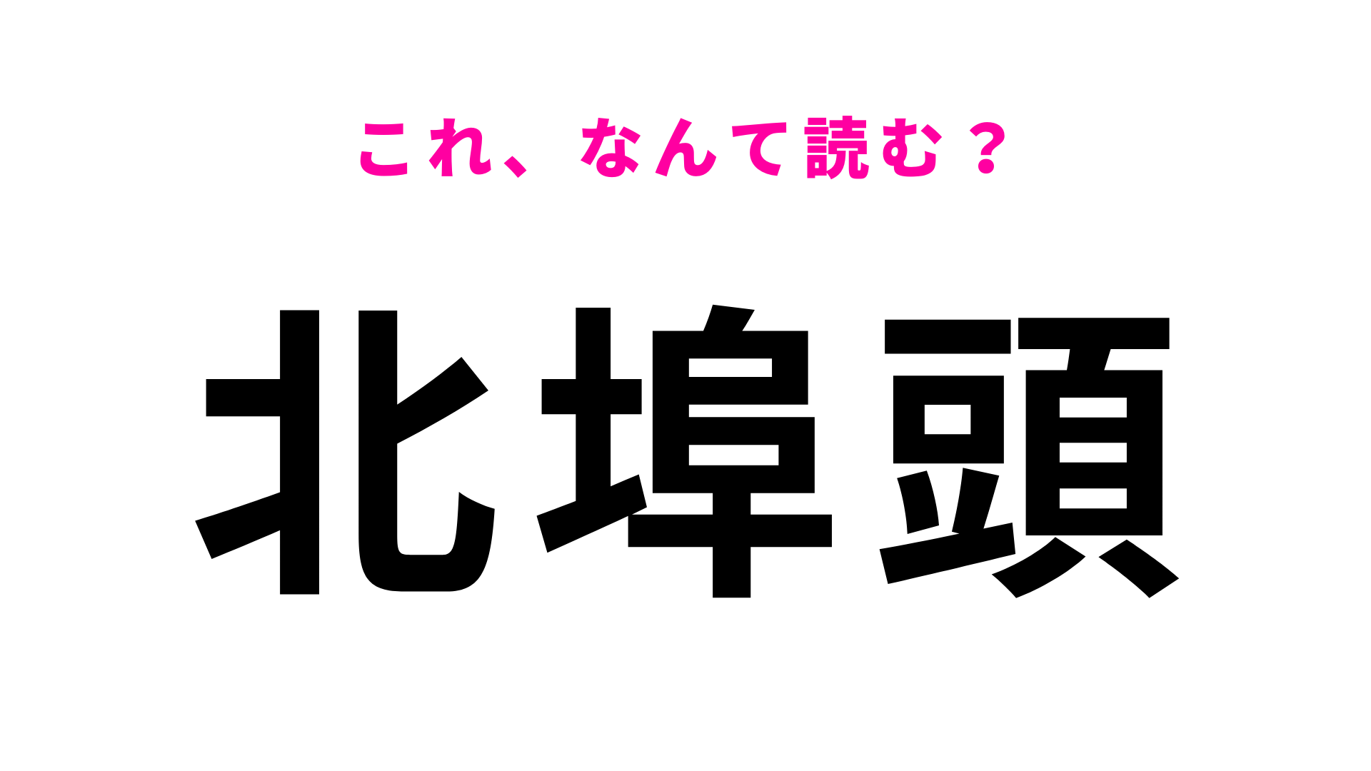 「北埠頭」はなんて読む？「埠」の読み方に苦戦するかも...！