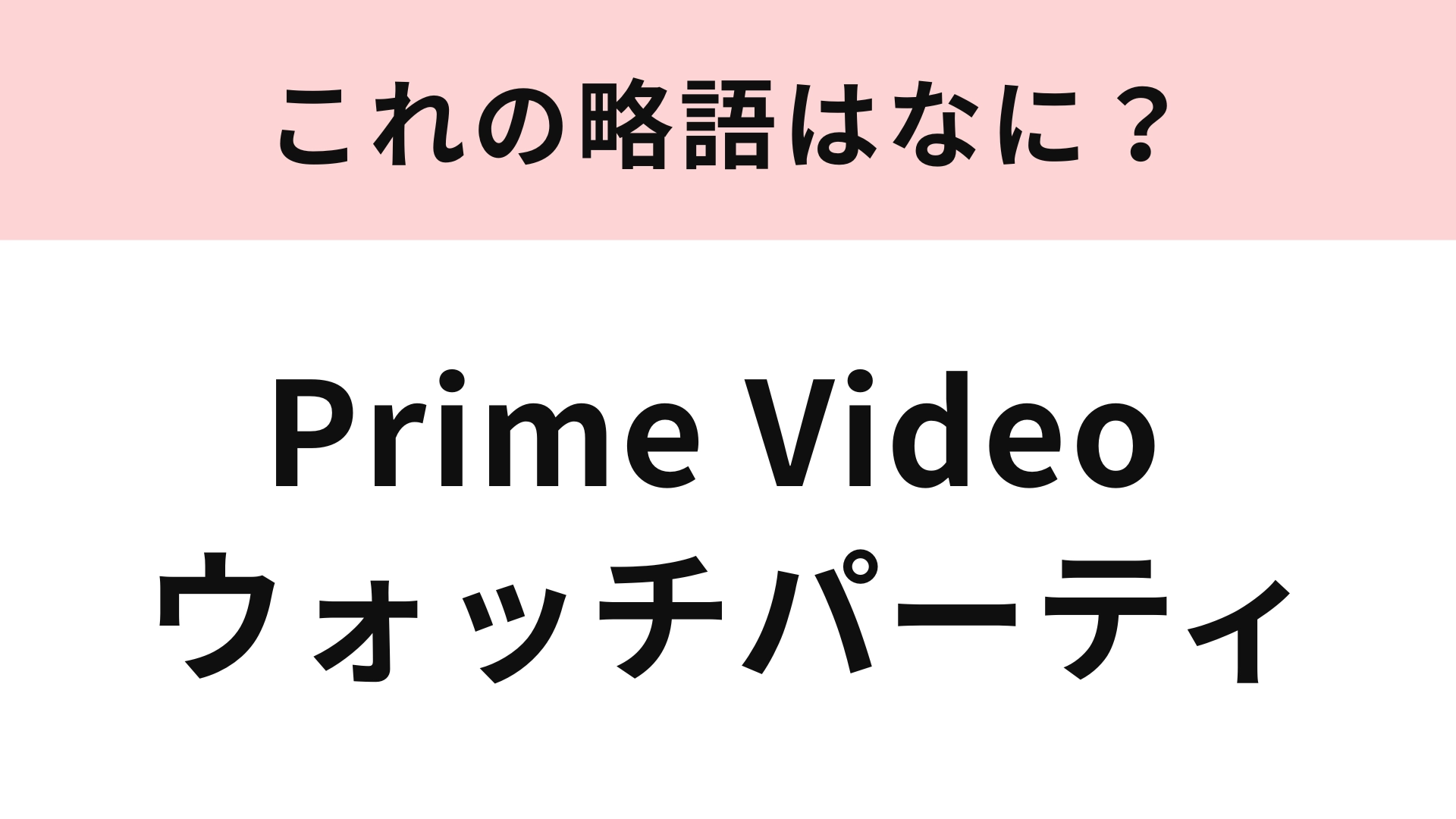 【略語クイズ】「Prime Video ウォッチパーティ」の略語は?コロナ禍に始まったサービス!