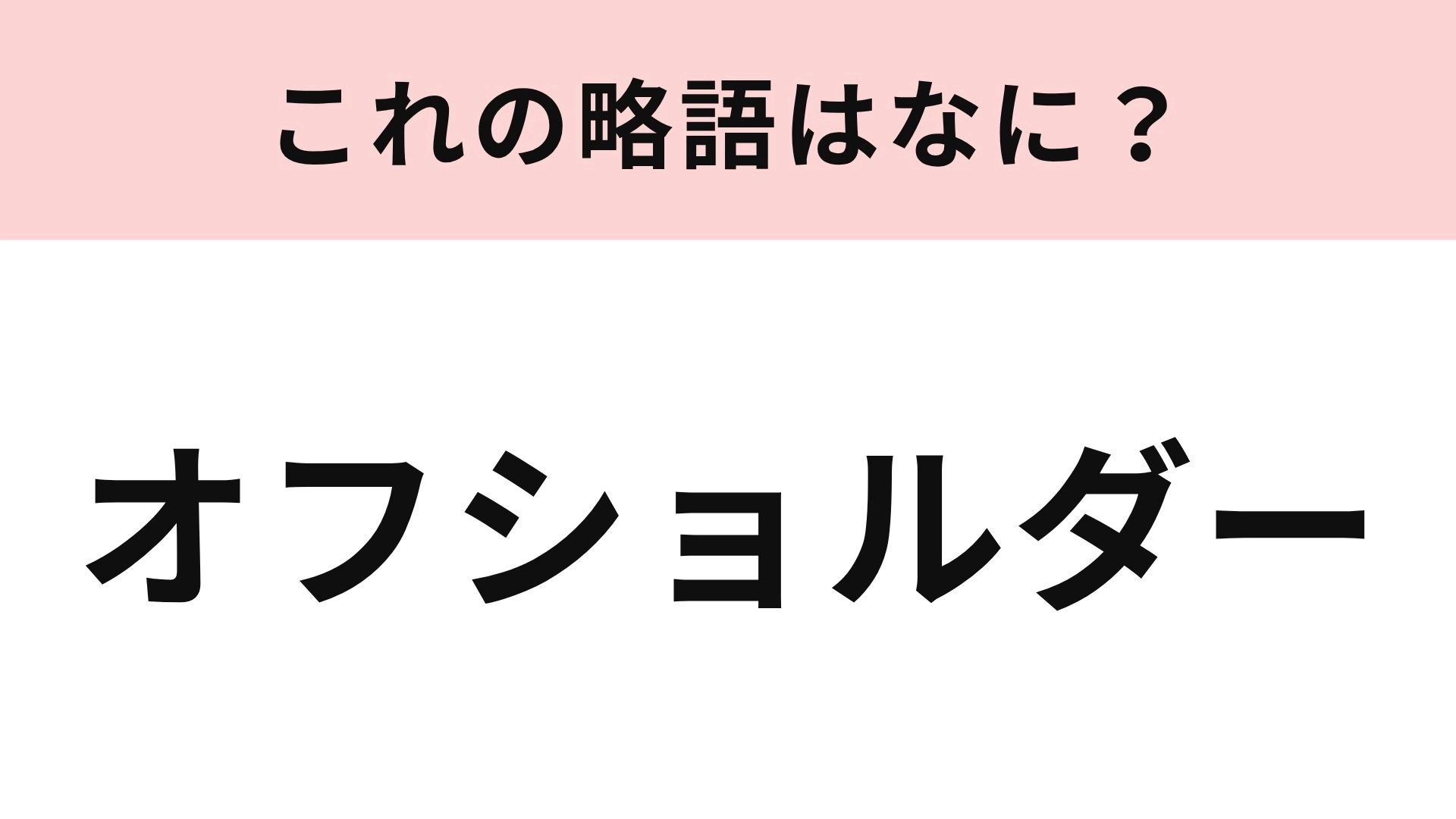【略語クイズ】「オフショルダー」の略語は？肩見せトップスのこと！