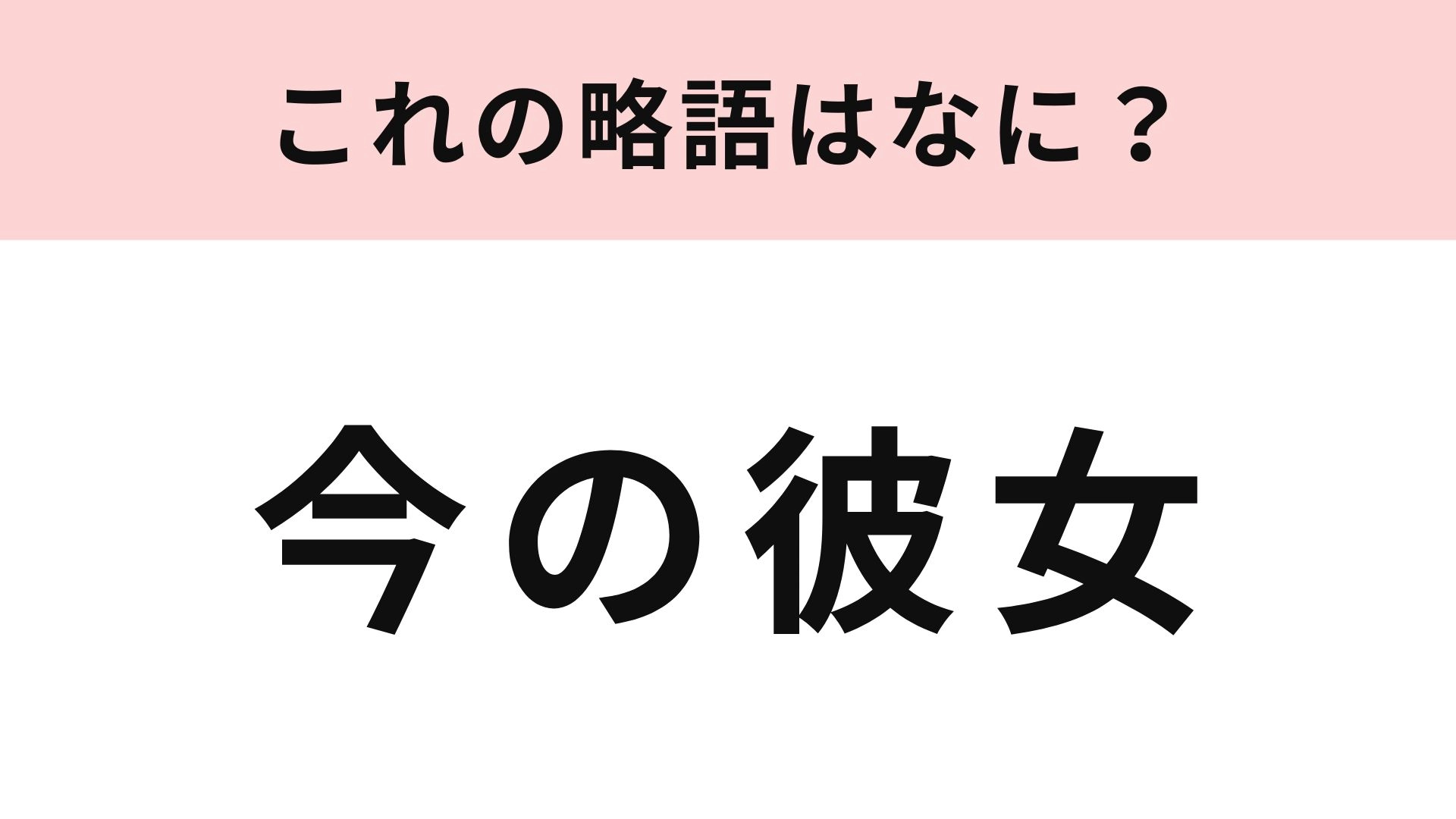 【略語クイズ】「今の彼女」の略語は？超簡単問題です！