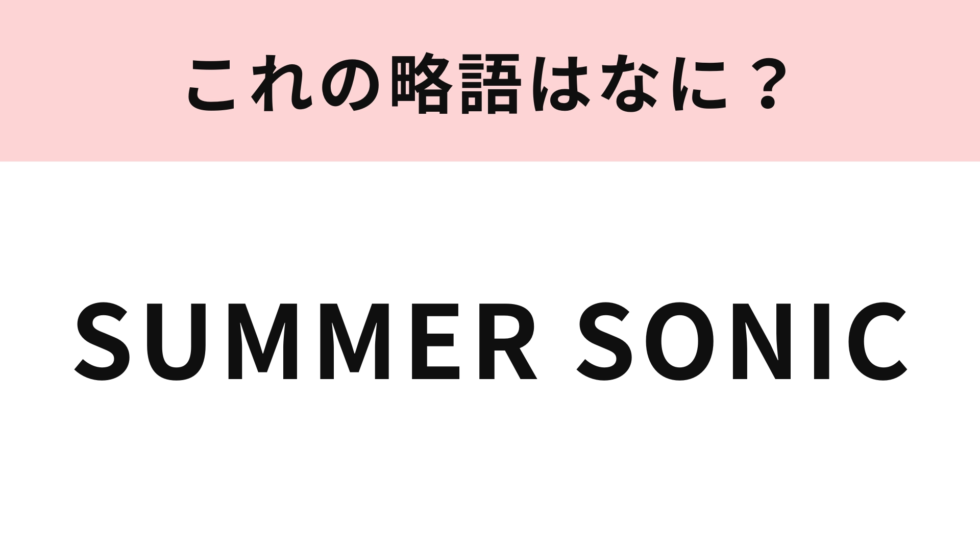 【略語クイズ】「SUMMER SONIC」の略語は？千葉と大阪の2都市で開催される夏フェス！