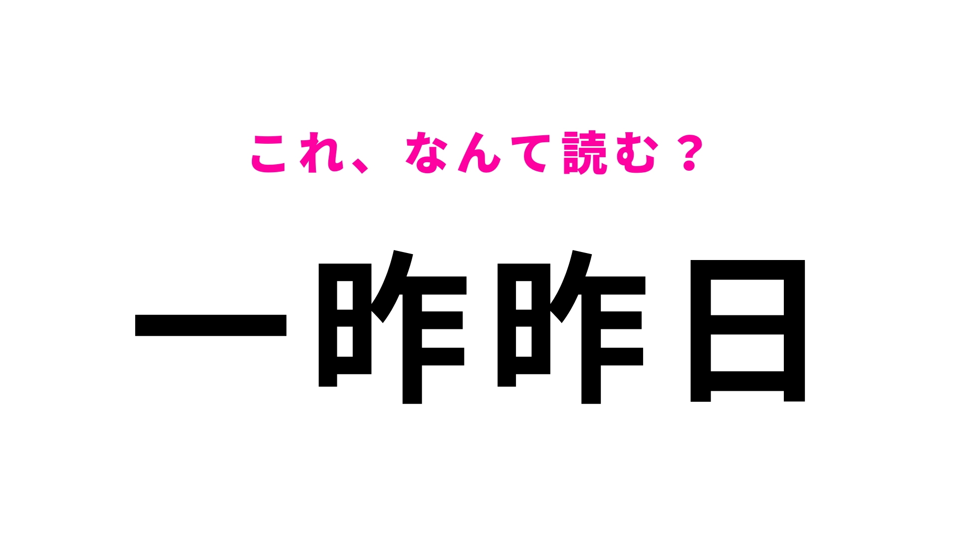 【漢字クイズ】「一昨昨日」はなんて読む？“いっさくさくじつ”以外の読み方は…？