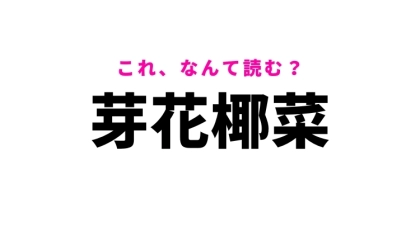 【漢字クイズ】「芽花椰菜」はなんて読む？野菜を表わす難読漢字！