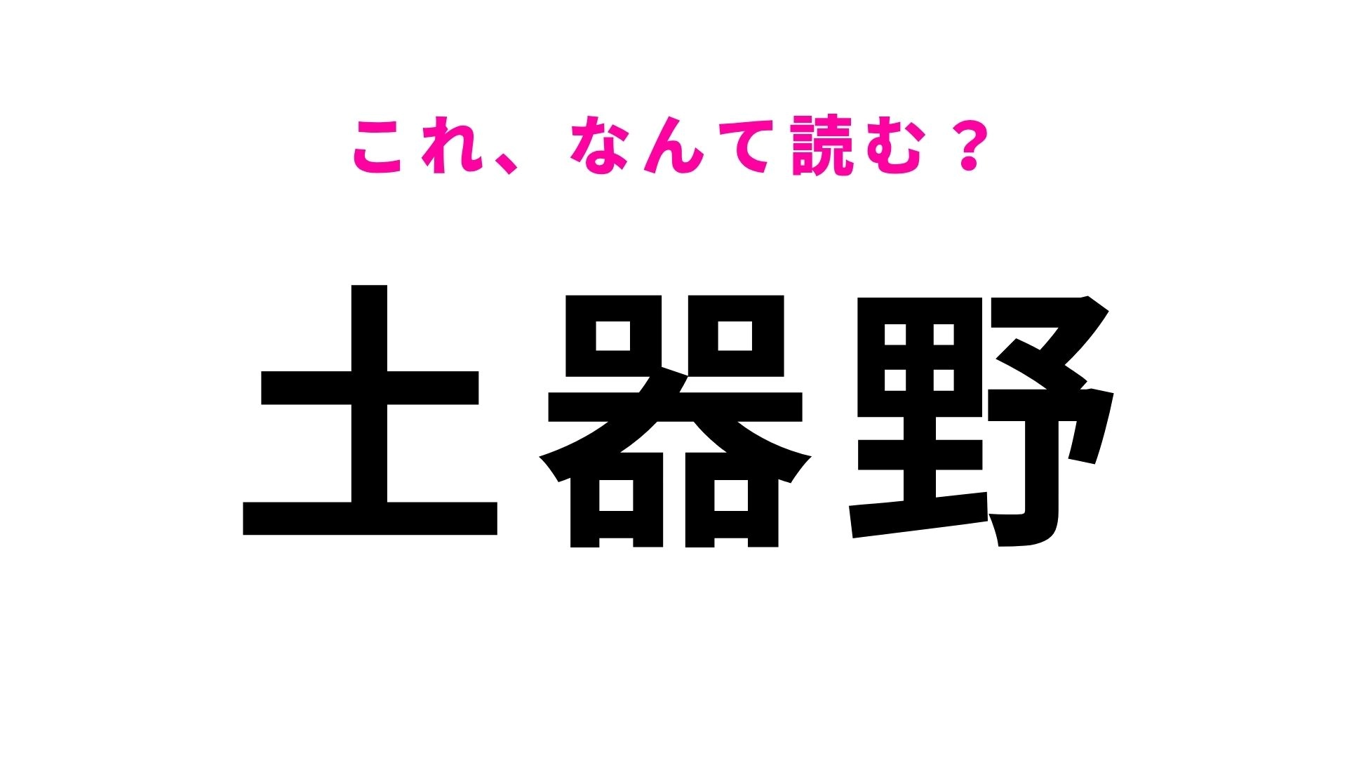【漢字クイズ】「土器野」の読み方は？「どきや」ではありません！