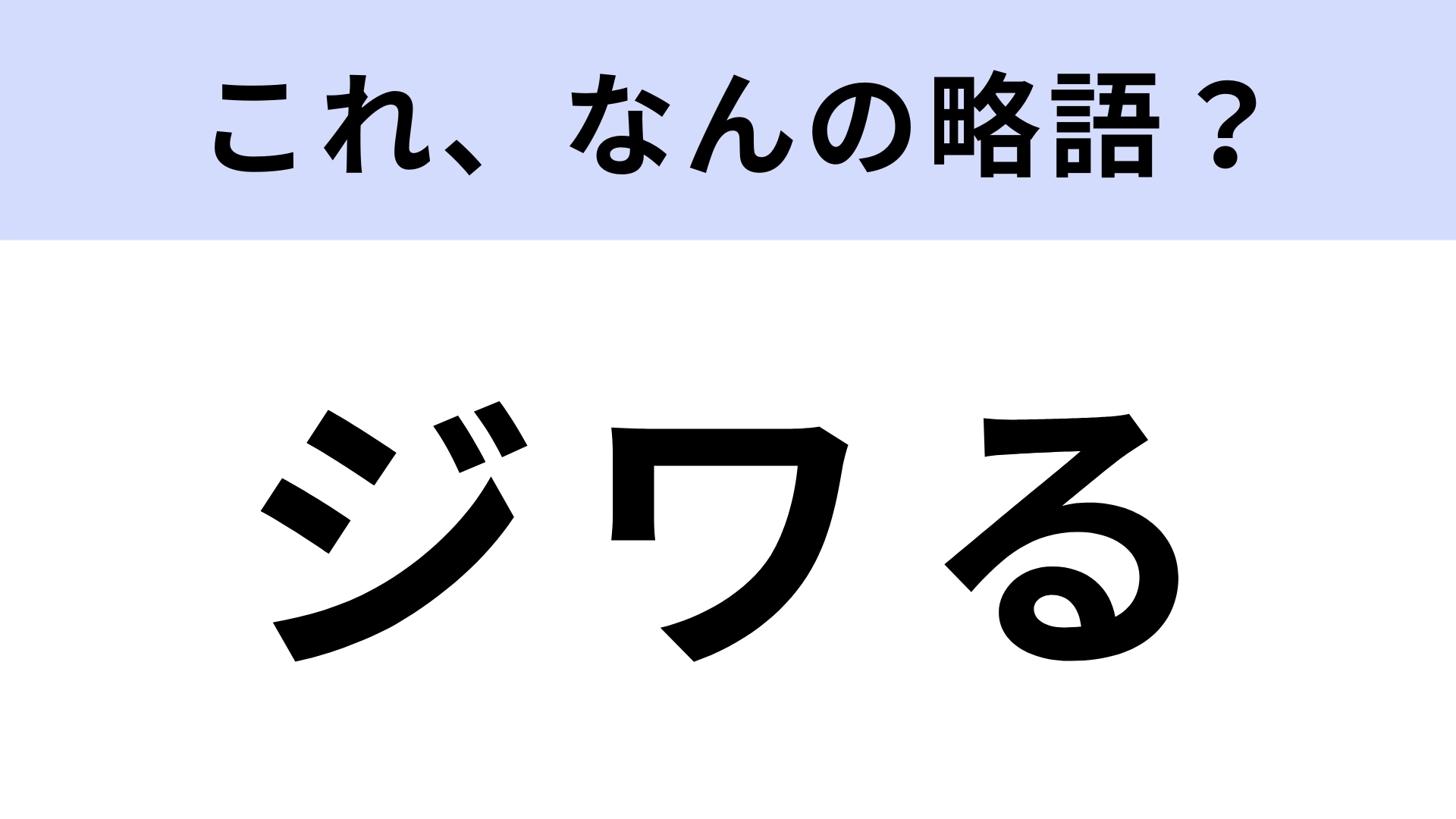 「ジワる」はなんの略？Ｚ世代ならわかる！【略語クイズ】