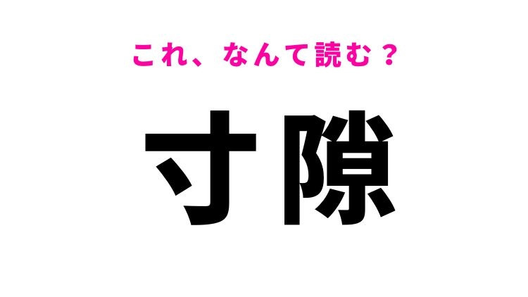 【寸隙】はなんて読む？わずかな隙間を表す漢字！