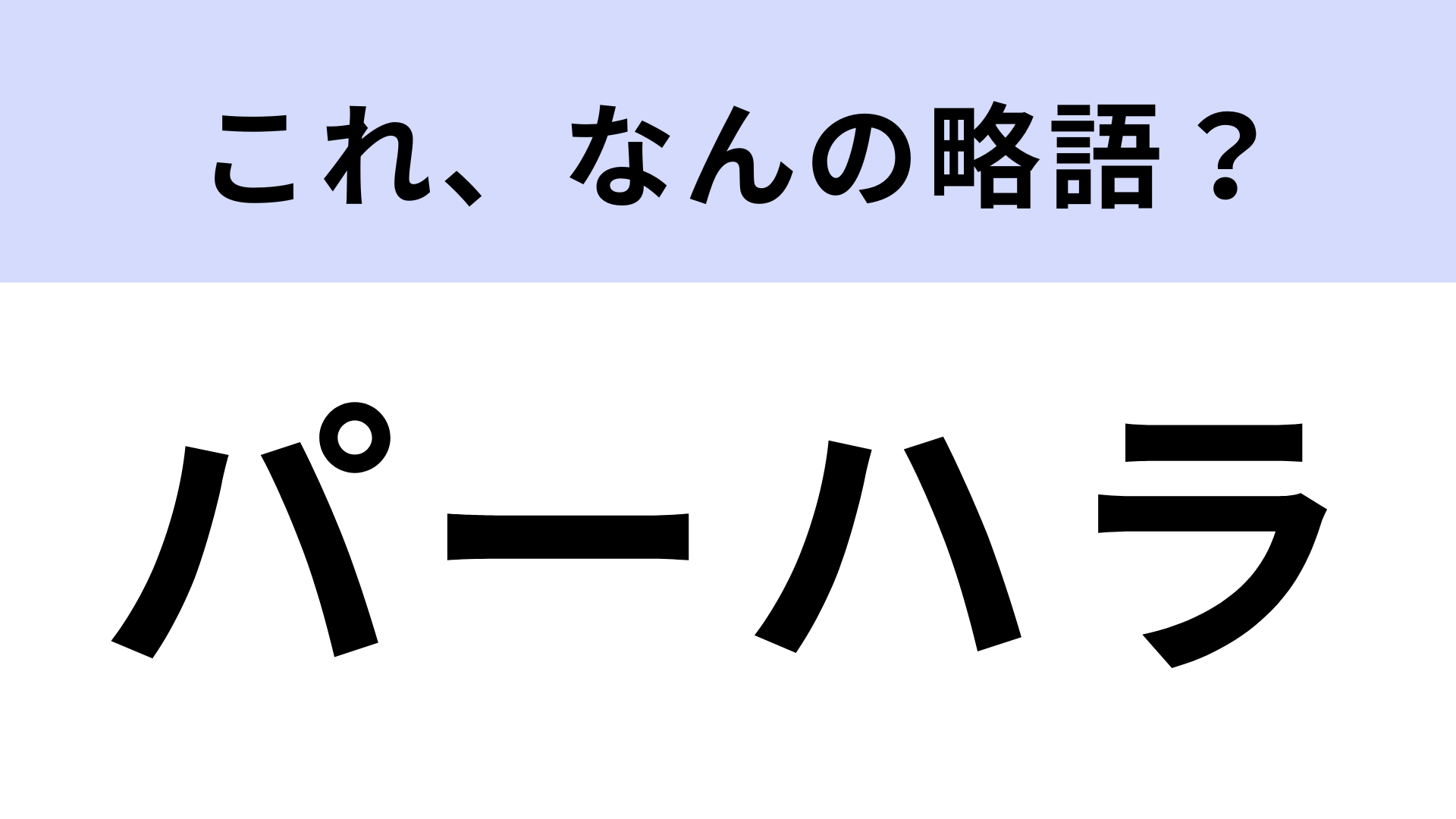 「パーハラ」はなんの略？ヒントを見て考えて！