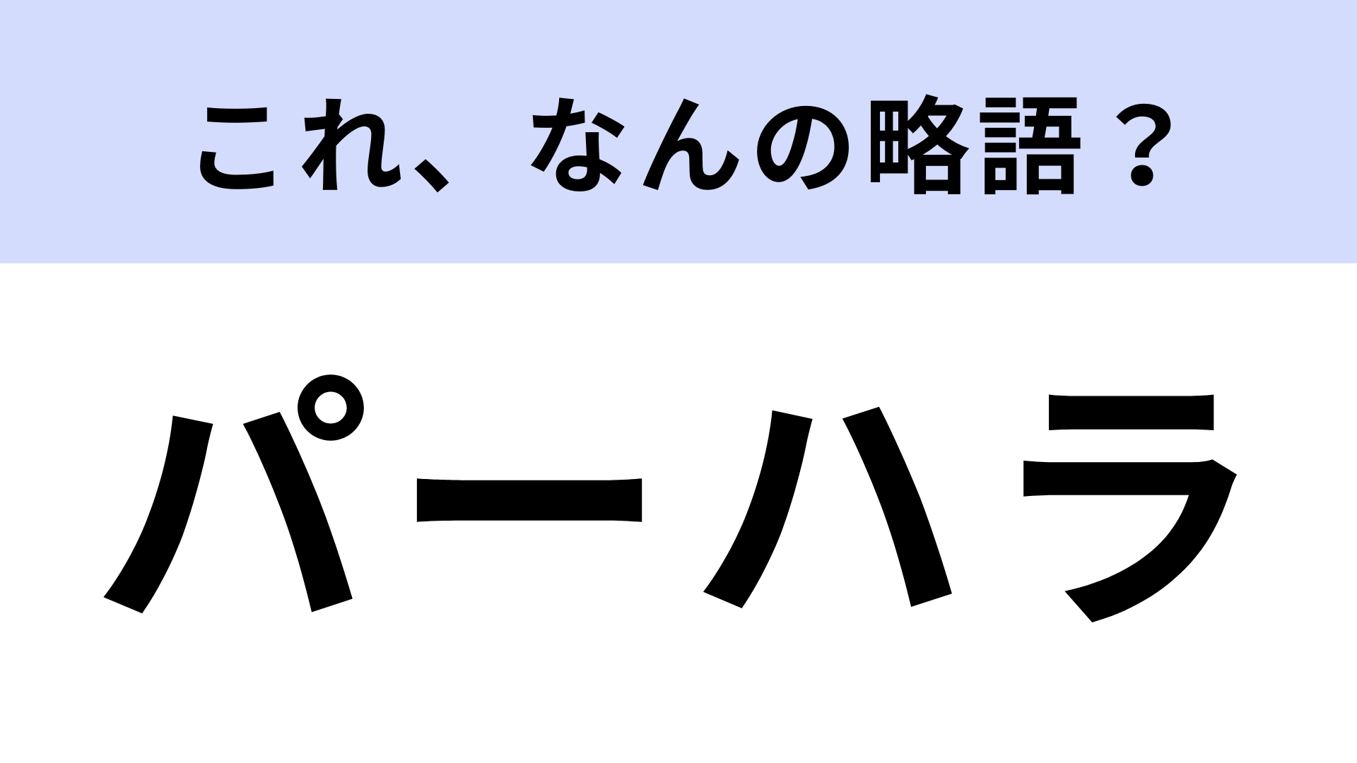 「パーハラ」はなんの略?ヒントを見て考えて!