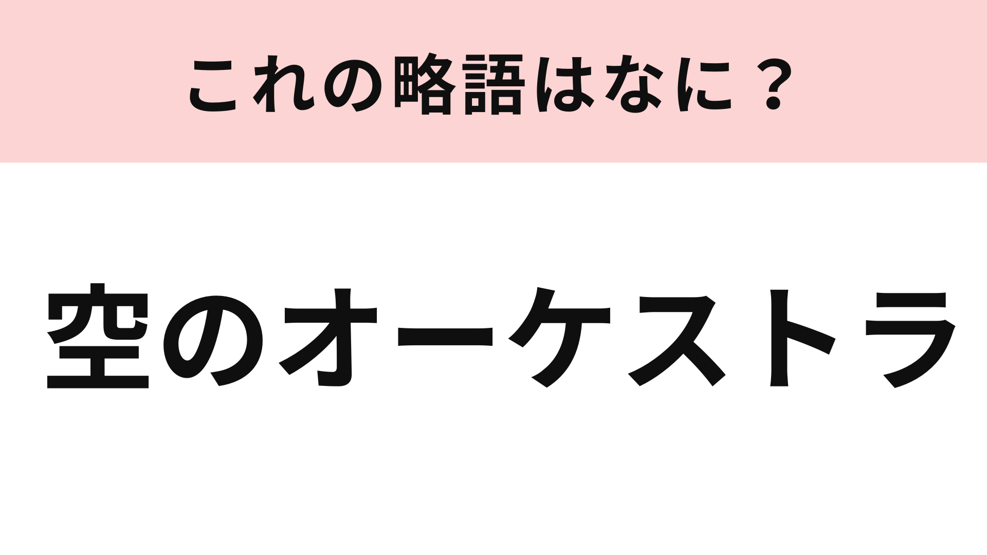 「空のオーケストラ」の略語は？「空」は「から」と読みます！