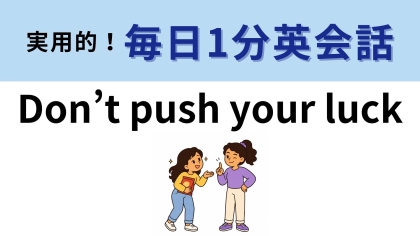 「Don’t push your luck」の意味は？直訳すると「あなたの運を押さないで」だけど...？【1分英会話】
