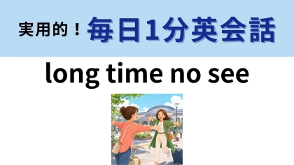 「long time no see」の意味は？実は文法的には少し変な表現！？【1分英会話】