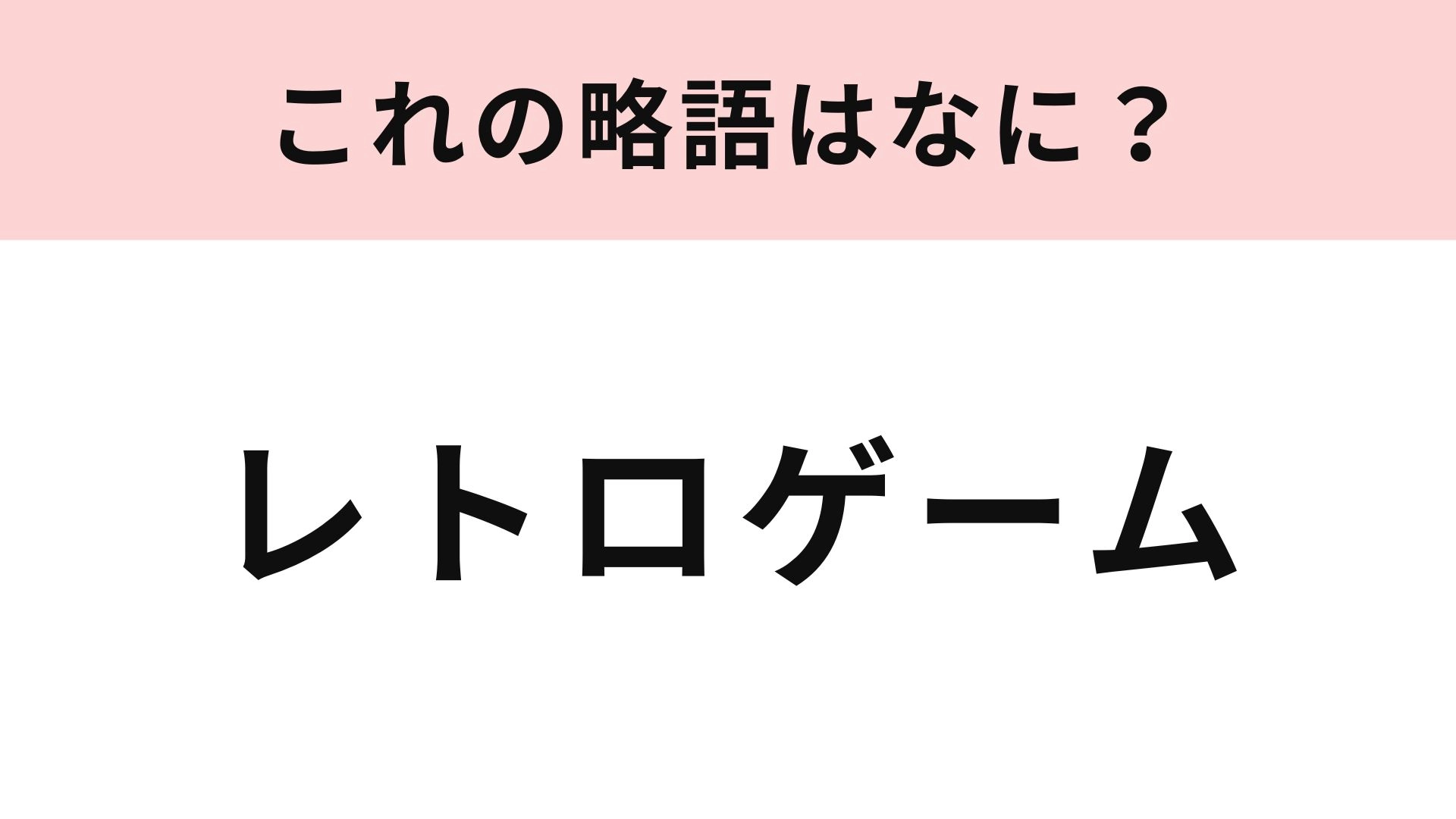【略語クイズ】「レトロゲーム」の略語は？復刻やリメイクで人気上昇！