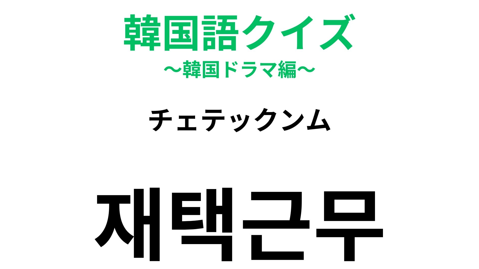 【韓国語クイズ】「재택근무(チェテックンム)」の意味は?コロナ禍で広まった働き方!