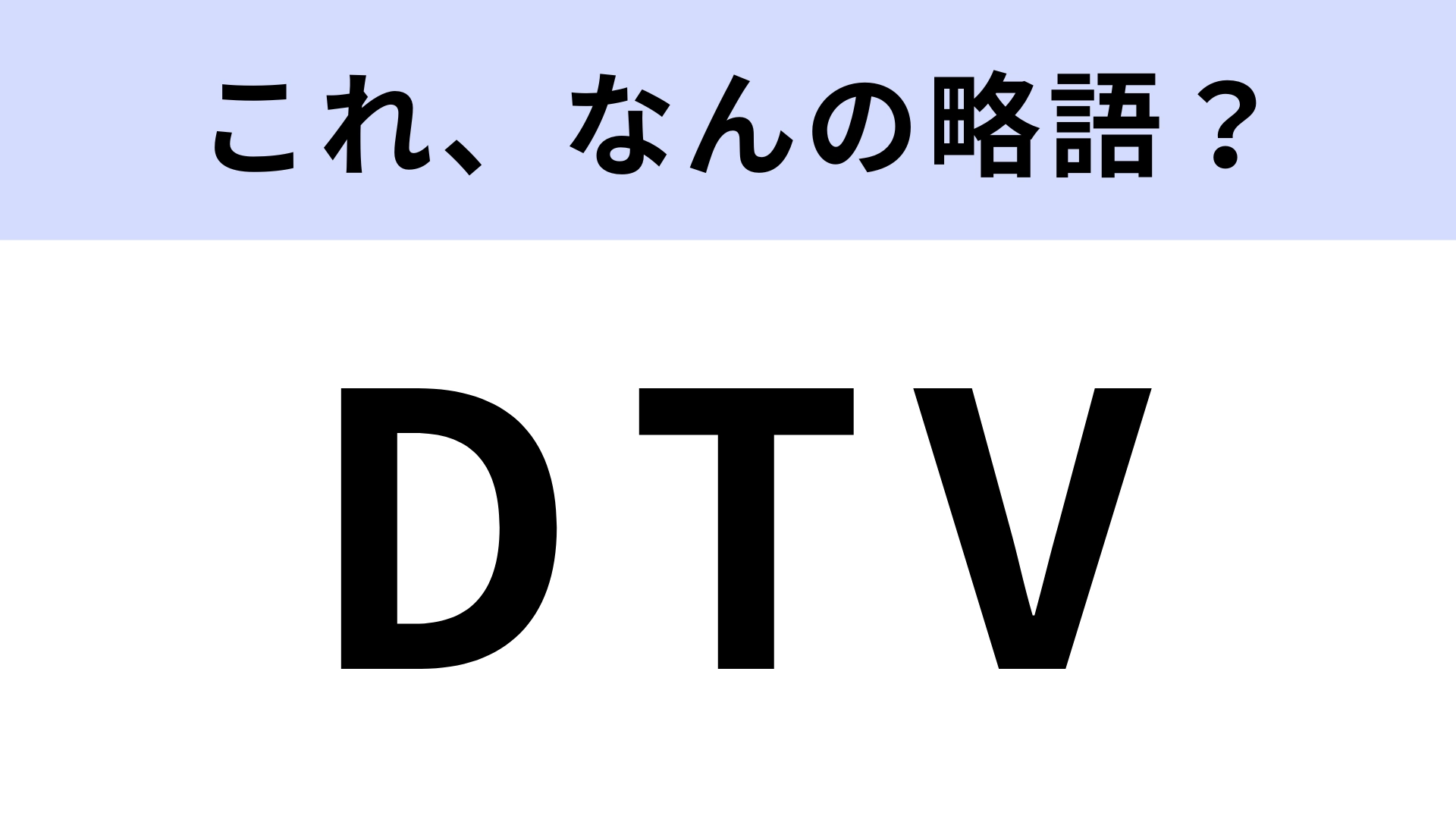 「DTV」はなんの略?あなたの家にもあるはず!