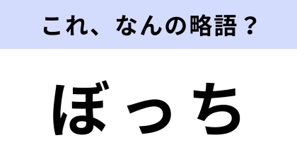 「ぼっち」はなんの略？誰もが聞いたことのある言葉...！？