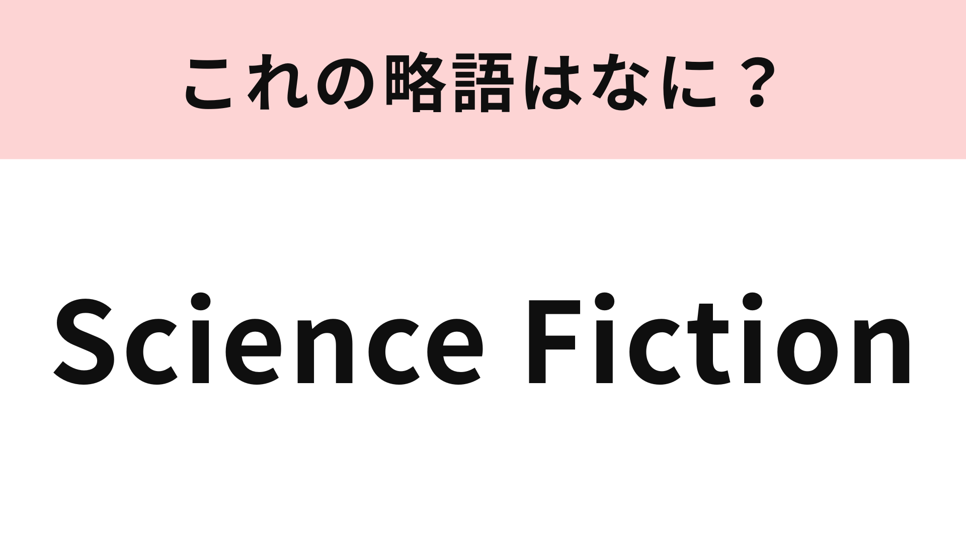 「Science Fiction」の略語は？映画や小説など、創作ジャンルのひとつ！
