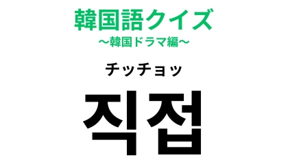 「직접（チッチョッ）」の意味は？答えがわからないままでいいの…？【韓国語クイズ】