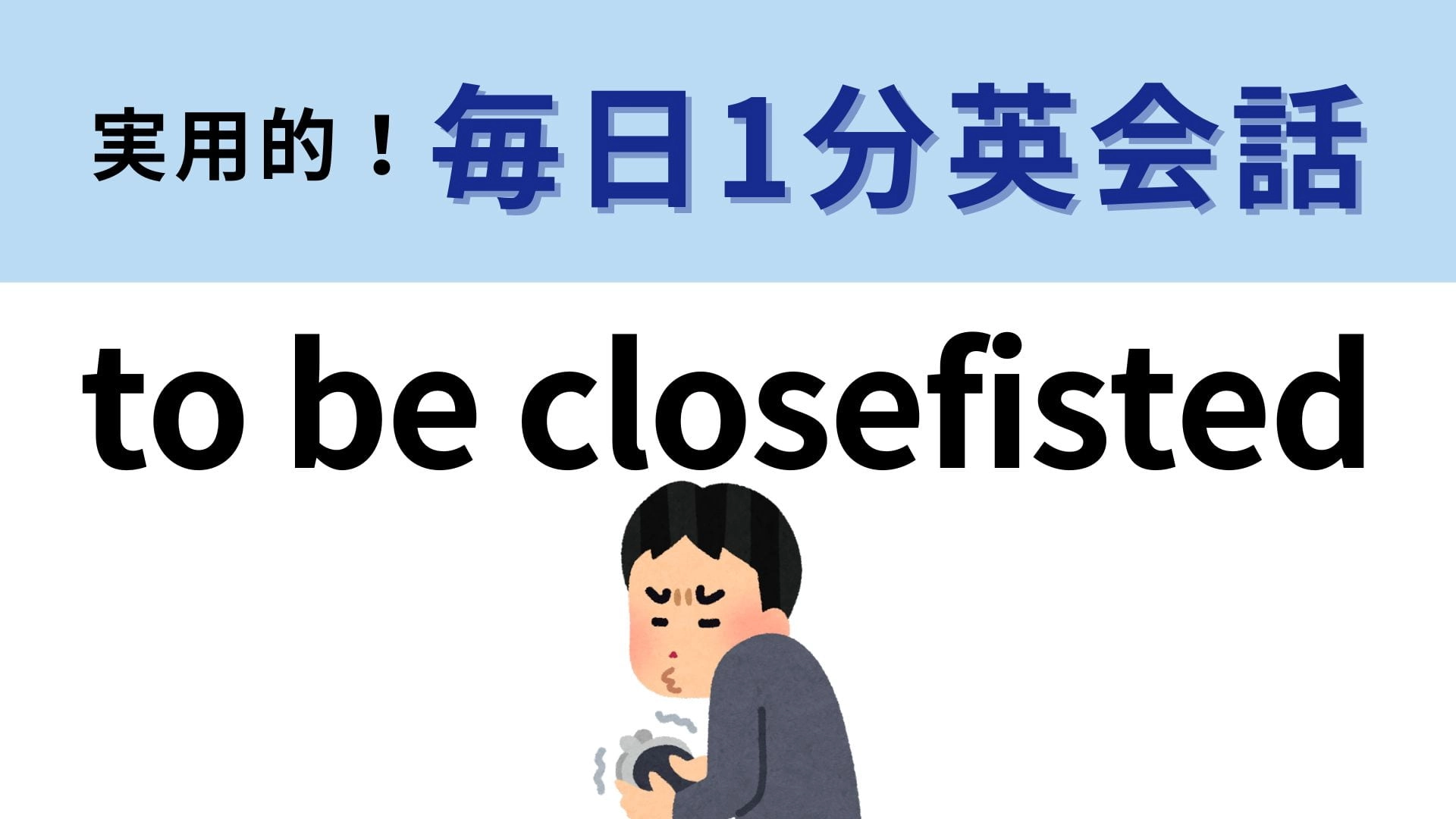 「to be closefisted」の意味は？全然答えが想像できない…！【1分英会話】