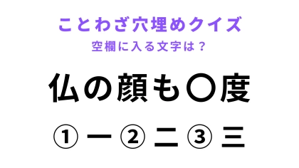 【仏の顔も〇度】空欄に文字を入れてことわざを完成させて！