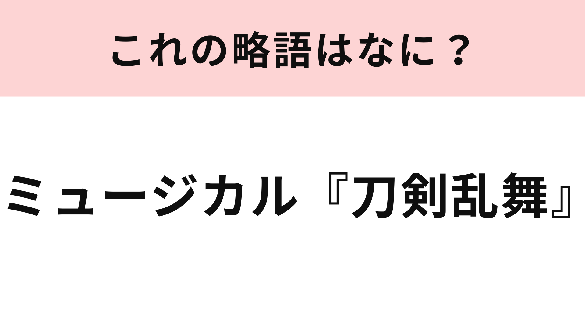 「ミュージカル『刀剣乱舞』」の略語は？名刀を擬人化した作品といえば…！