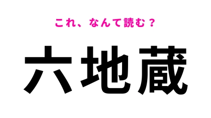 【漢字クイズ】「六地蔵」はなんて読む？正解したい問題！
