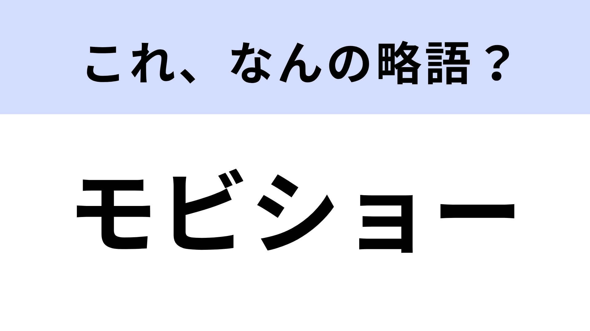 【略語クイズ】「モビショー」はなんの略?難易度高い問題です!