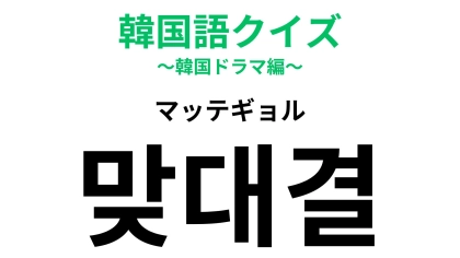 「맞대결（マッテギョル）」の意味は？個人やチームの明暗が決まる...！【韓国語クイズ】