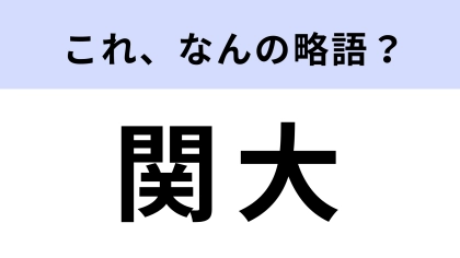 「関大」はなんの略？ノーヒントで答えたい！