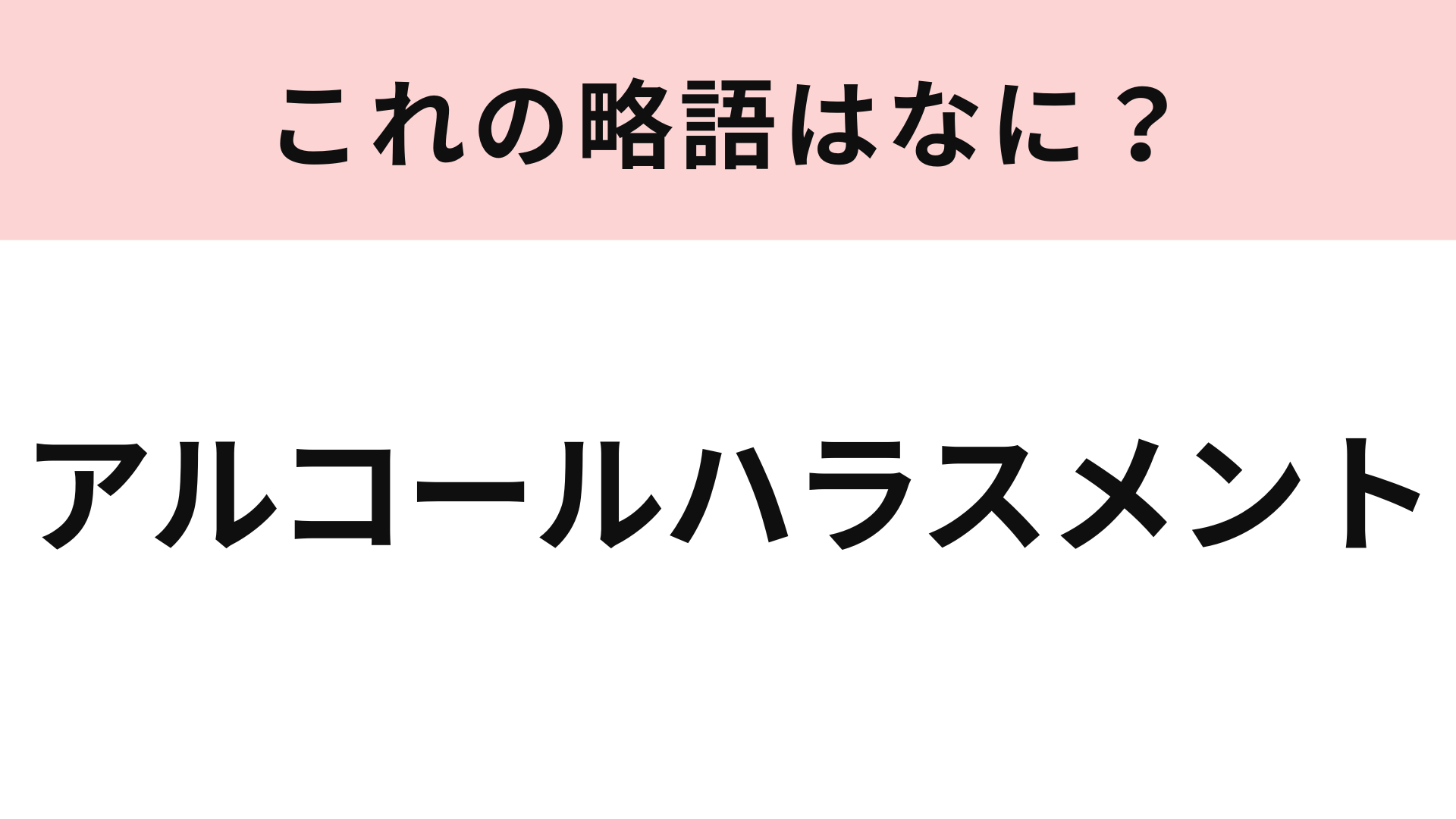 「アルコールハラスメント」の略語は？これは流石にわかってほしい！