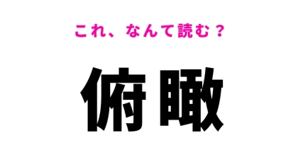 【俯瞰】はなんて読む？わかったらすごい難読漢字！