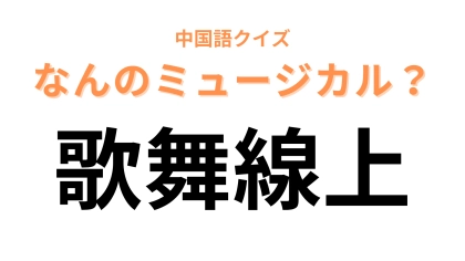 中国語で【歌舞線上】と表すミュージカルは？“線”を英語にするとわかるかも…！