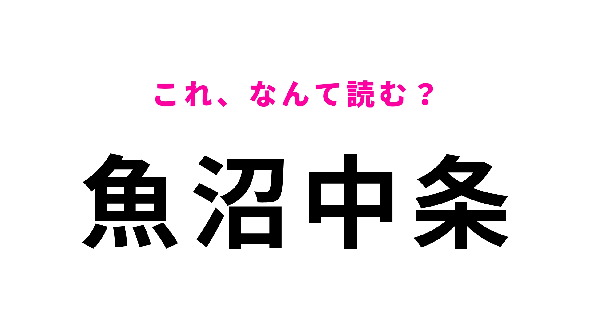 【漢字クイズ】「魚沼中条」はなんて読む？瞬時に読めたら優秀！