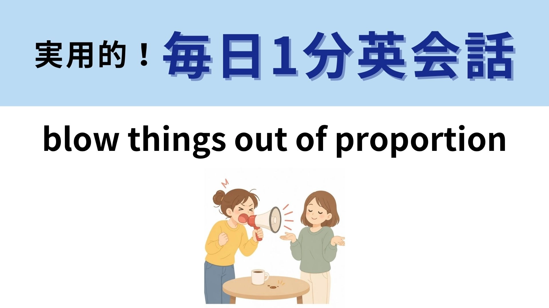 「blow things out of proportion」の意味は？小さな出来事がおおごとに！？【1分英会話】