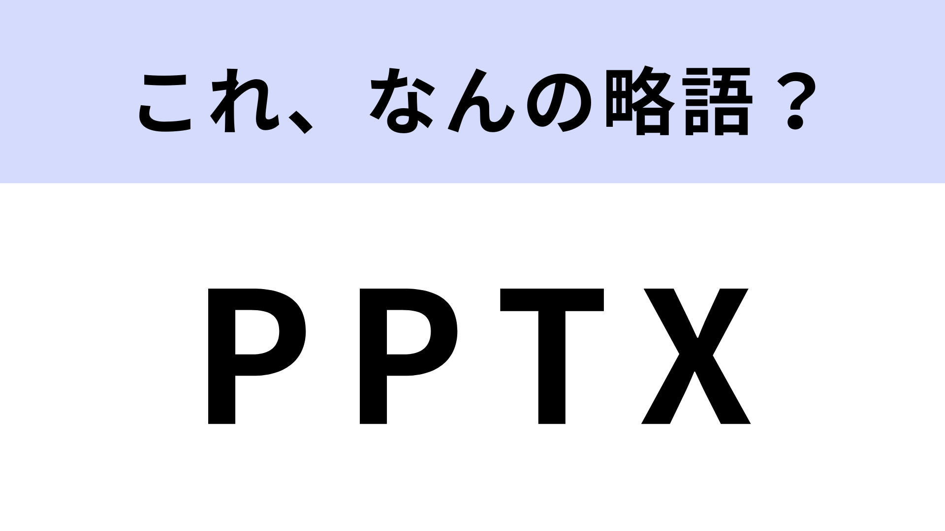 「PPTX」はなんの略？パソコンを使う人なら見たことがあるはず！【略語クイズ】