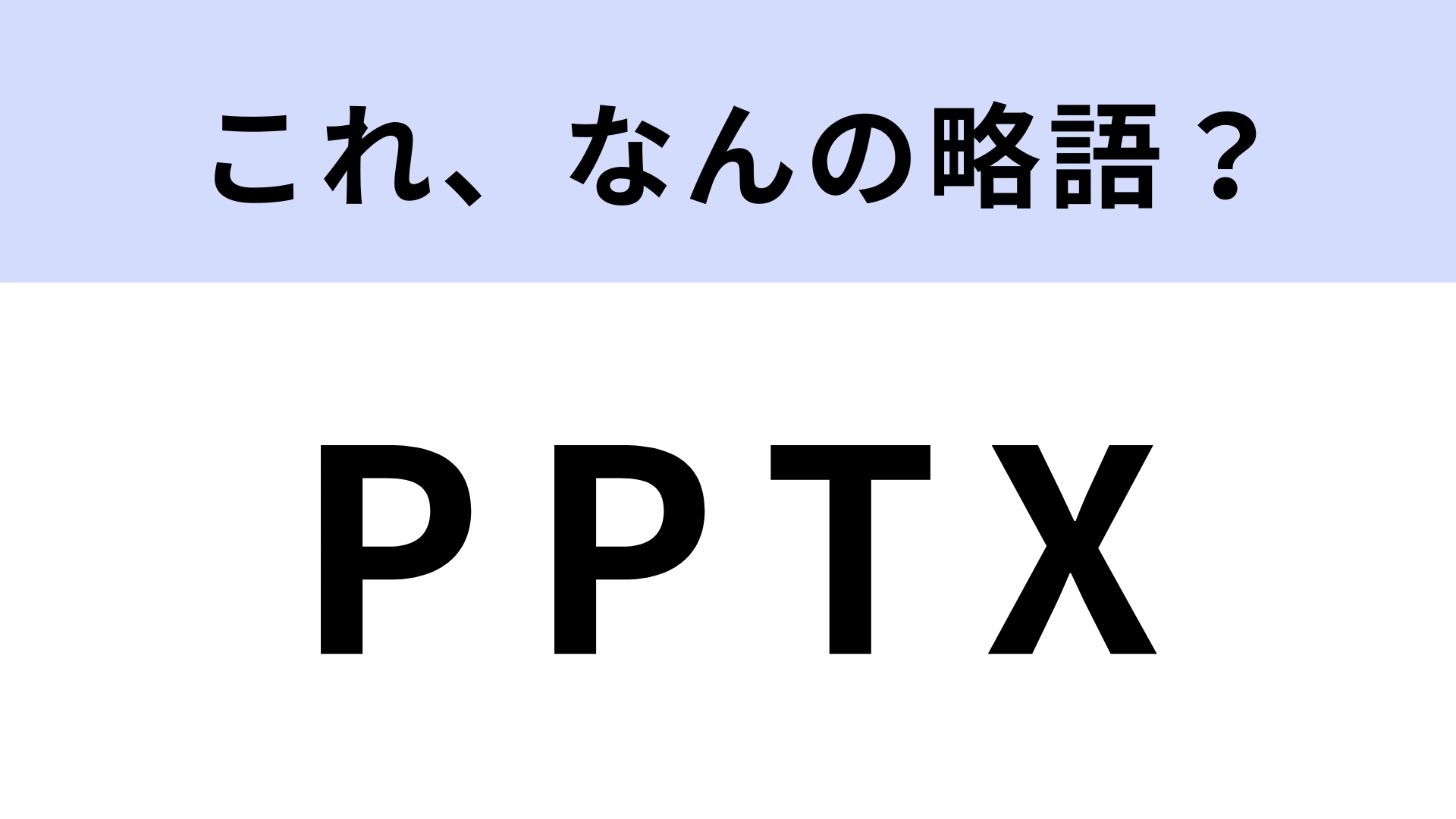 「PPTX」はなんの略？パソコンを使う人なら見たことがあるはず！【略語クイズ】