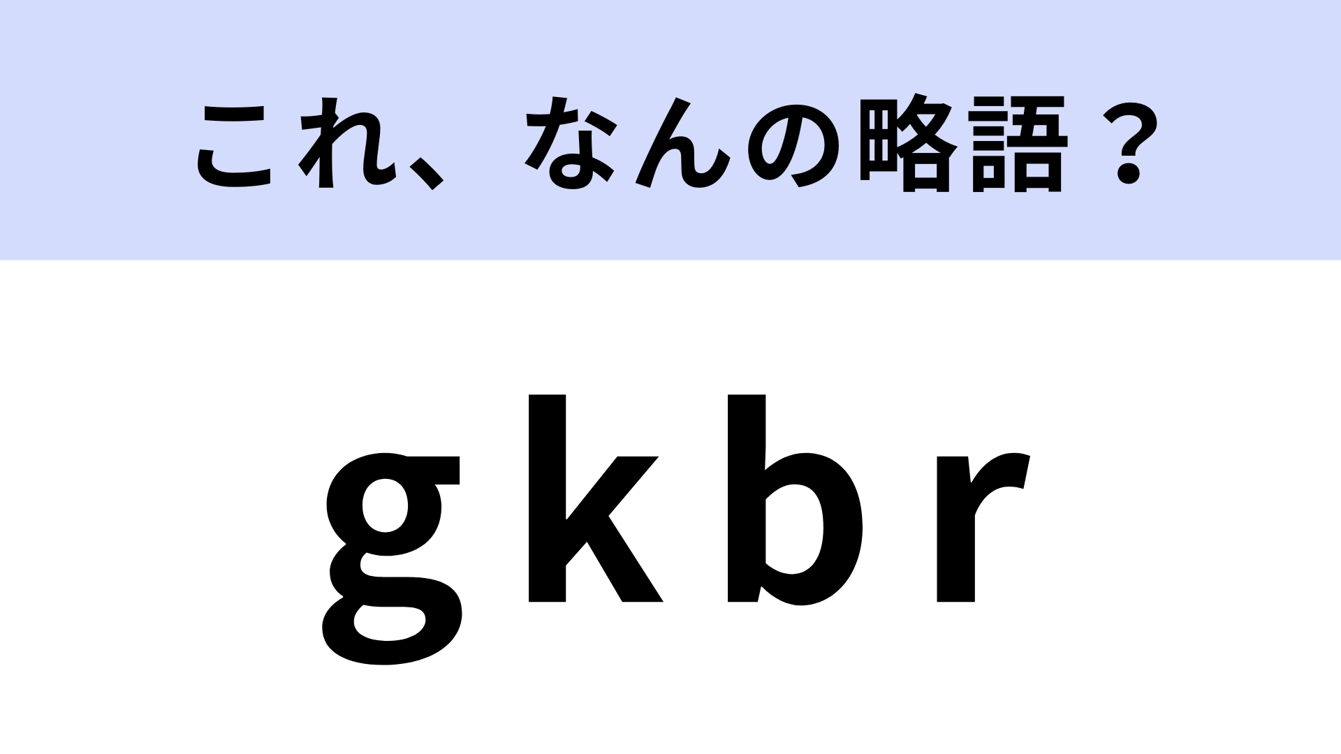 「gkbr」はなんの略?若者言葉、どれくらいわかる?