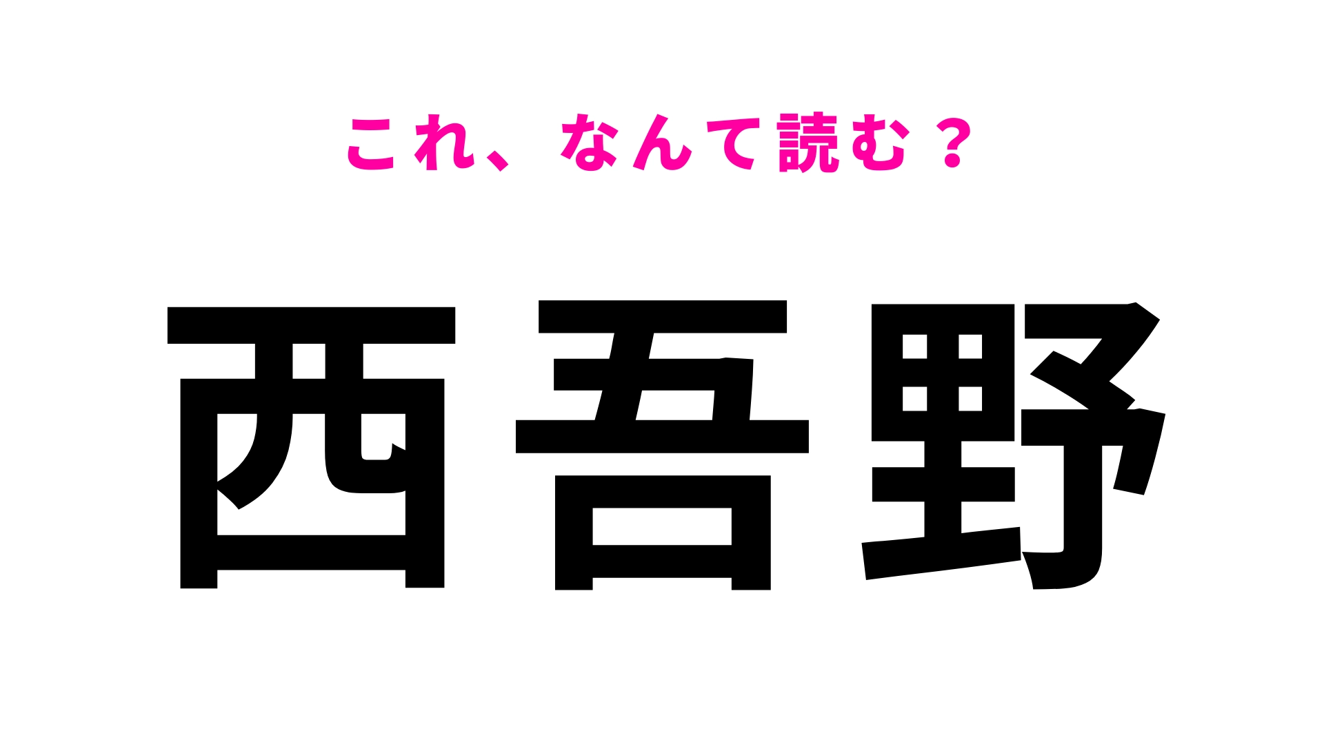 【漢字クイズ】「西吾野」はなんて読む？挑戦者続出の問題！