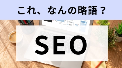 「SEO」はなんの略？社会人なら知っておきたいIT用語【略語クイズ】