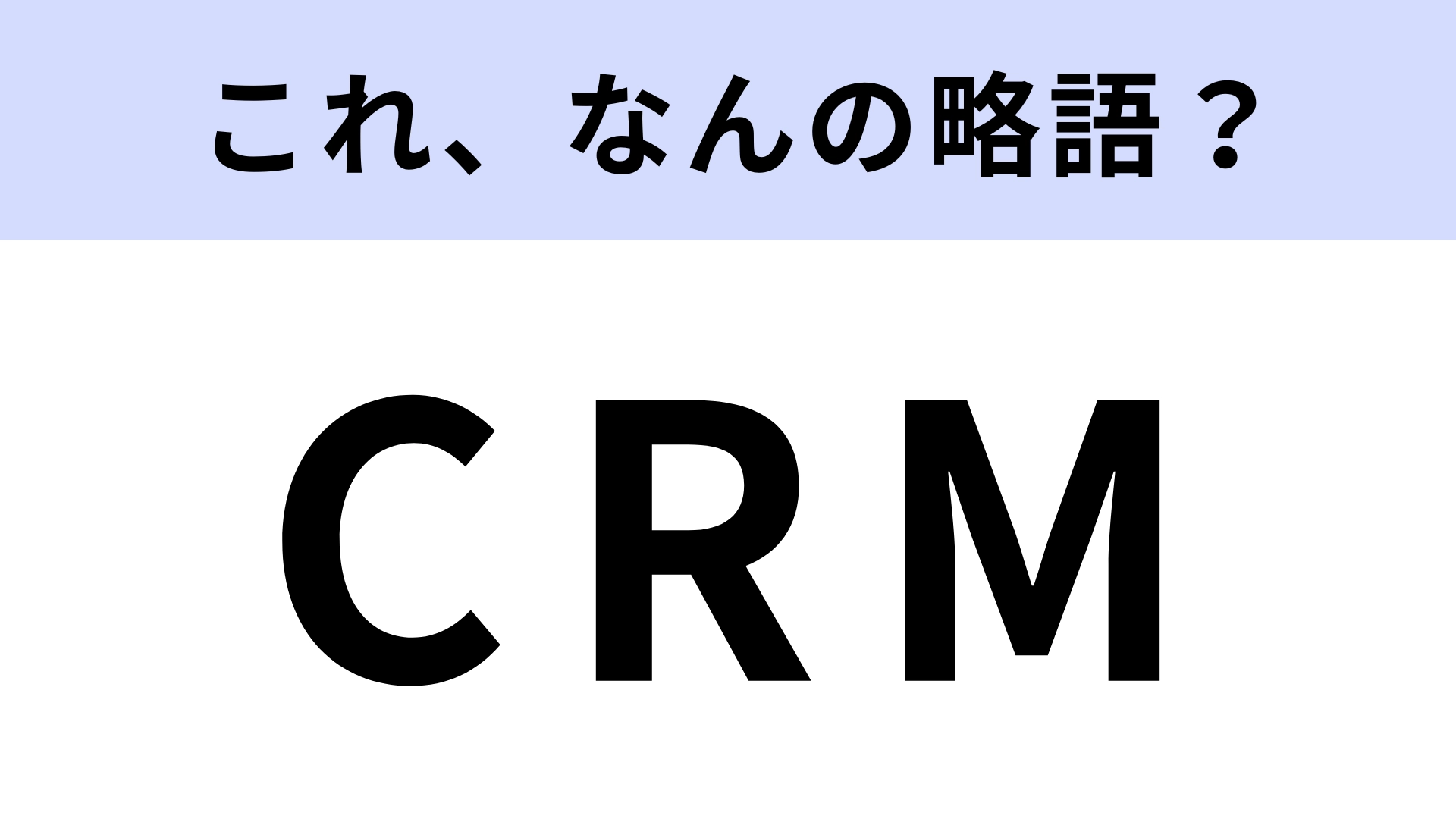 【略語クイズ】「CRM」はなんの略？このビジネス用語、知っていたらすごい！