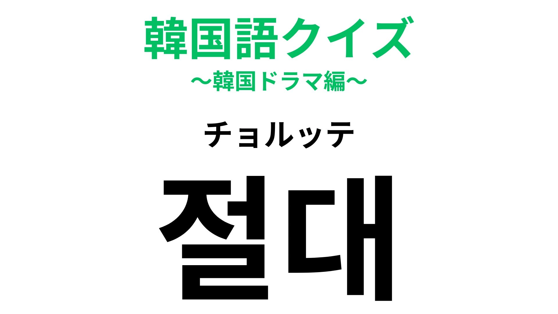 「절대（チョルッテ）」の意味は？韓国語会話で使いたい！