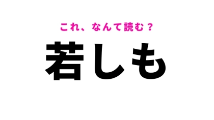 【漢字クイズ】「若しも」はなんて読む？答えはひらがな3文字！