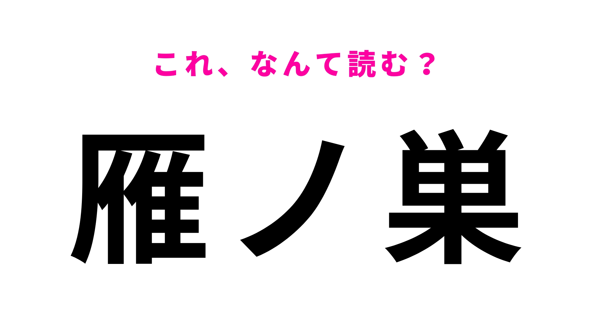 【漢字クイズ】「雁ノ巣」はなんて読む?最初の文字から読めない…!