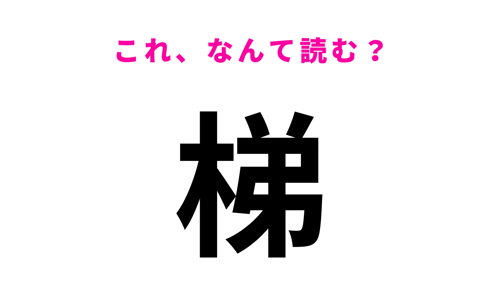 【梯】はなんて読む?ヒントは3文字!