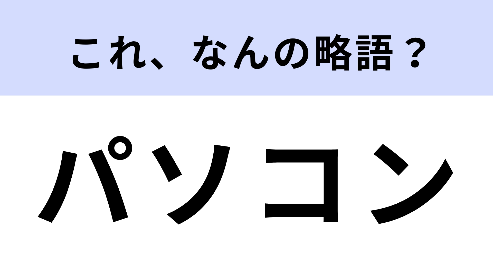 「パソコン」はなんの略?さすがに答えられる...?